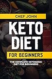 Keto diet for beginners: The Complete Ketogenic Diet for Beginners, ketogenic Diet For Weight Loss: by Chef John