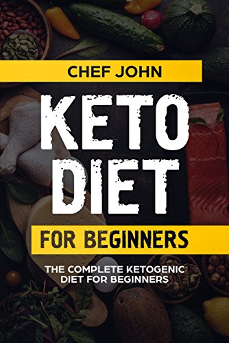 Keto diet for beginners: The Complete Ketogenic Diet for Beginners, ketogenic Diet For Weight Loss: by Chef John