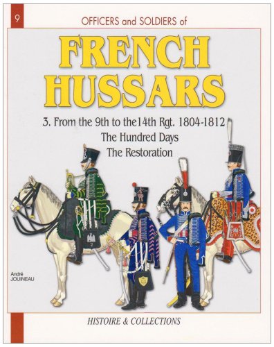 Officers and Soldiers of The French Hussars 1804 - 1812 : Volume 3 - From the 9th to the 14th Regime by André Jouineau, Jean Mongin