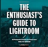 The Enthusiast's Guide to Lightroom: 55 Photographic Principles You Need to Know