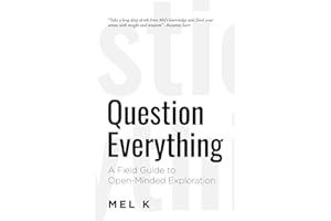 Question Everything: A Field Guide to Open-Minded Exploration