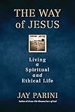 The Way of Jesus: Living a Spiritual and Ethical Life by Jay Parini
