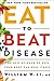 Eat to Beat Disease: The New Science of How Your Body Can Heal Itself by