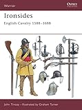 Ironsides: English Cavalry 1588-1688 (Warrior) by John Tincey, Graham Turner