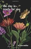 The Day Is Ready for You by Alison Malee