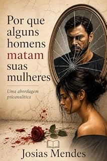Livro Por que alguns homens matam suas mulheres: uma abordagem psicanalítica