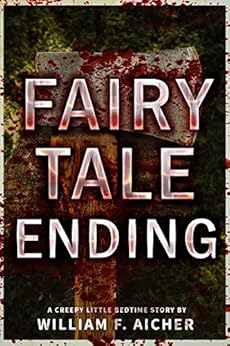Fairy Tale Ending: A Creepy Little Bedtime Story (Creepy Little Bedtime Stories Book 5) by [Aicher, William F.]