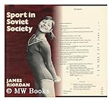 Sport in Soviet Society : Development of Sport and Physical Education in Russia and the USSR, Riordan, James, 0521212847