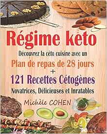 Regime Keto Decouvrez La Ceto Cuisine Avec Un Plan De Repas De 28 Jours 121 Recettes Cetogenes Novatrices Delicieuses Et Inratables Pour Regime Recettes Keto Faciles French Edition Cohen Michele 9781793018748 Amazon Com Books