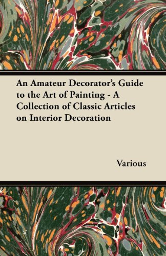 An Amateur Decorator's Guide to the Art of Painting - A Collection of Classic Articles on Interior Decoration