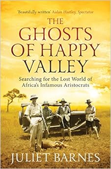 The Ghosts of Happy Valley: Searching for the Lost World of Africa's Infamous Aristocrats