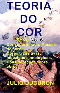 Livro TEORIA DO COR: Cor subordinada. Massas de cores. Cores transitivas, induzidas e analógicas. Considerações sobre cores.