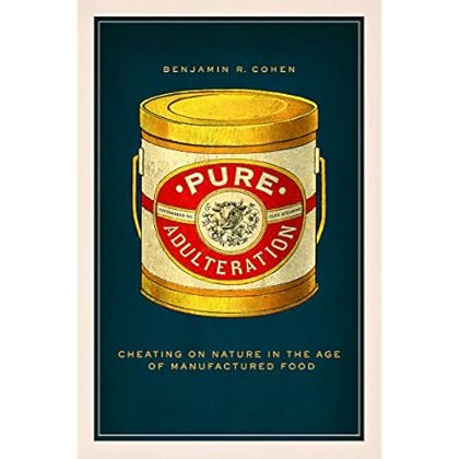 Pure Adulteration: Cheating on Nature in the Age of Manufactured Food Pure Adulteration: Cheating on Nature in the Age of Manufactured Food