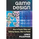 Game Design: How to Create Video and Tabletop Games, Start to Finish