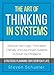 The Art Of Thinking In Systems: Improve Your Logic, Think More Critically, And Use Proven Systems To Solve Your Problems - Strategic Planning For Everyday Life