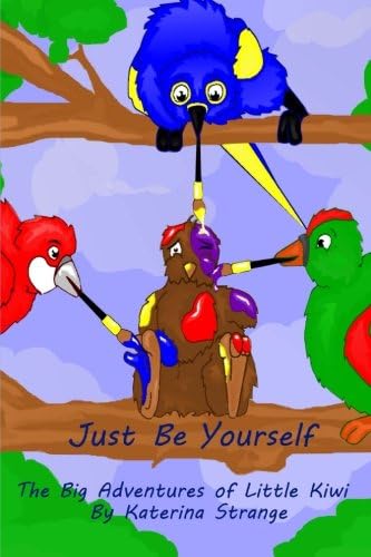 Just Be Yourself (The Big Adventures of Little Kiwi) (Volume 1)