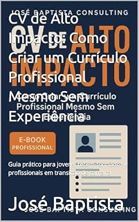Livro CV de Alto Impacto: Como Criar um Currículo Profissional Mesmo Sem Experiência: Guia prático para jovens, recém-formados e profissionais em transição de carreira