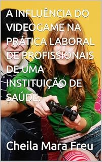 Livro A INFLUÊNCIA DO VIDEOGAME NA PRÁTICA LABORAL DE PROFISSIONAIS DE UMA INSTITUIÇÃO DE SAÚDE.