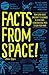 Facts from Space!: From Super-Secret Spacecraft to Volcanoes in Outer Space, Extraterrestrial Facts to Blow Your Mind!
