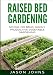 Raised Bed Gardening - A Guide To Growing Vegetables In Raised Beds: No Dig, No Bend, Highly Productive Vegetable Gardens (Inspiring Gardening Ideas) primary