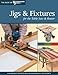 Jigs & Fixtures for the Table Saw & Router: Get the Most from Your Tools with Shop Projects from Woodworking's Top Experts (Best of The Woodworker’s Journal)