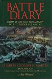 Battle Diary: From D-Day and Normandy to the Zuider Zee and VE by Charles Cromwell Martin, Roy Whitsed