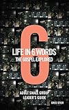 Life In 6 Words-The Gospel Explored-Adult Small Group Leader's Guide