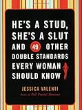 He's a Stud, She's a Slut, and 49 Other Double Standards Every Woman Should Know