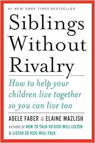 Siblings Without Rivalry How To Help Your Children Live Together So You Can Live Too Faber Adele Mazlish Elaine 9780393342215 Amazon Com Books