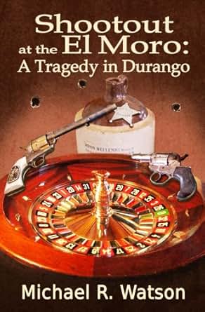 Shootout At The El Moro A Tragedy In Durango Kindle