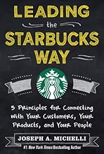 Leading the Starbucks Way: 5 Principles for Connecting with Your Customers, Your Products and Your People