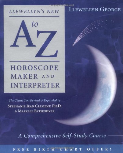 Llewellyn's New A to Z Horoscope Maker and Interpreter: A Comprehensive Self-Study Course by Llewellyn George, Stephanie Jean Clement, Marylee Bytheriver