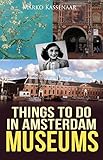 Things To Do in Amsterdam: Museums (Amsterdam Museum Guides Book 5) by 