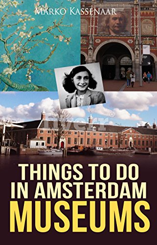 Things To Do in Amsterdam: Museums (Amsterdam Museum Guides Book 5) by Marko Kassenaar