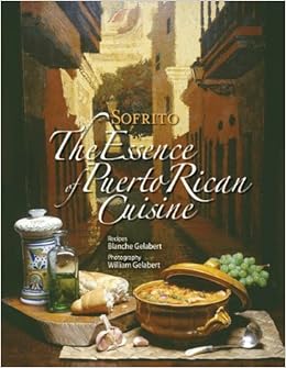 Sofrito The Essence Of Puerto Rican Cuisine Blanche Gelabert 9780615402918 Amazon Com Books