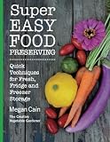 Super Easy Food Preserving: Quick Techniques for Fresh, Fridge and Freezer Storage