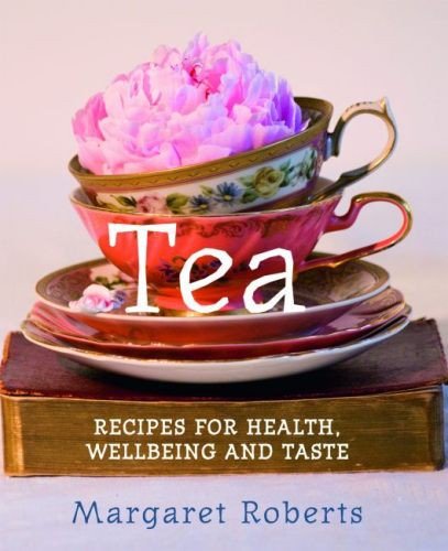 Tea: Recipes for Health Wellbeing and Taste by Margaret Roberts