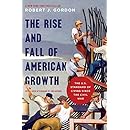 The Rise and Fall of American Growth: The U.S. Standard of Living since the Civil War (The Princeton Economic History of the Western World)