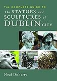 The Complete Guide to the Statues and Sculptures of Dublin City by
