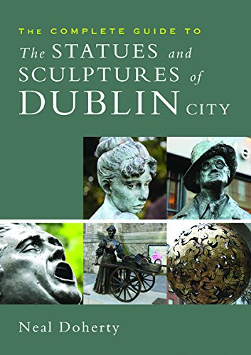 The Complete Guide to the Statues and Sculptures of Dublin City by Neal Doherty