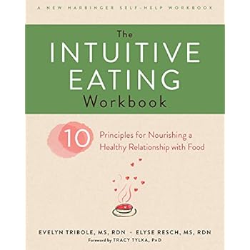 The Intuitive Eating Workbook: Ten Principles for Nourishing a Healthy Relationship with Food (A New Harbinger Self-Help Workbook) The Intuitive Eating Workbook: Ten Principles for Nourishing a Healthy Relationship with Food (A New Harbinger Self-Help Workbook)