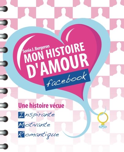 Mon Histoire D Amour Facebook Inspiree D Une Histoire Vecue Inspirante Motivante Et Romantique French Edition Bergeron Sonia J Amazon Com Books