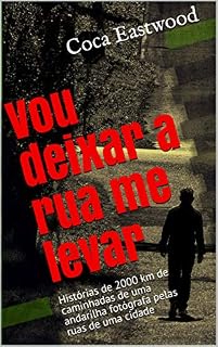 Livro Vou deixar a rua me levar: Histórias de 2000 km de caminhadas de uma andarilha fotógrafa pelas ruas de uma cidade