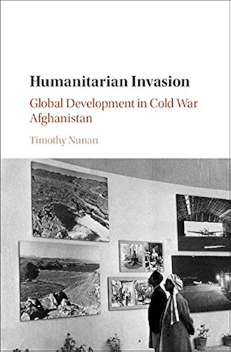 Download Humanitarian Invasion: Global Development in Cold War Afghanistan (Global and International History) (English Edition) PDF