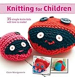 Knitting for Children: 35 simple knits kids will love to make! by 