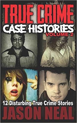 True Crime Case Histories Volume 2 12 Disturbing True Crime Stories True Crime Collection Neal Jason 9781692281588 Amazon Com Books