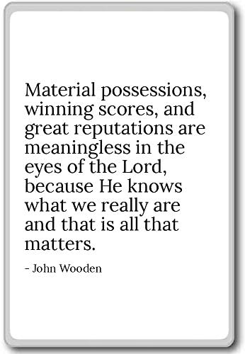 Material possessions, winning scores, and great... - John Wooden quotes fridge magnet, White