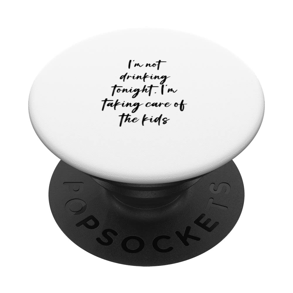 I'm not drinking tonight, I'm taking care of the kids PopSockets Swappable PopGrip