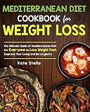 Mediterranean Diet Cookbook for Weight Loss: The Ultimate Guide of Mediterranean Diet for Everyone t Mediterranean Diet Cookbook for Weight Loss: The Ultimate Guide of Mediterranean Diet for Everyone t