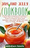 Jam and Jelly Cookbook: Learn How to Preserve and Can Fruits to Prepare Tasty and Delicious Jams and by Brendan Fawn
